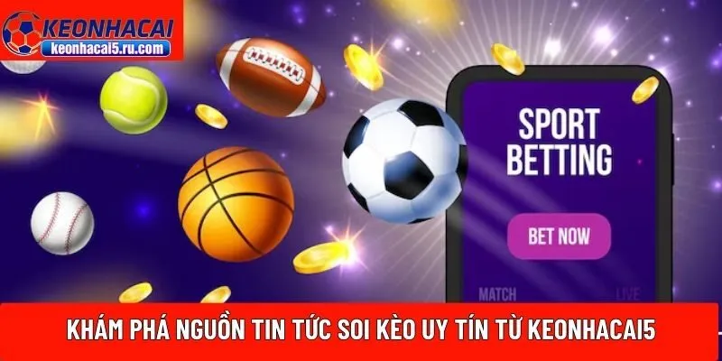 Khám phá nguồn tin tức soi kèo uy tín